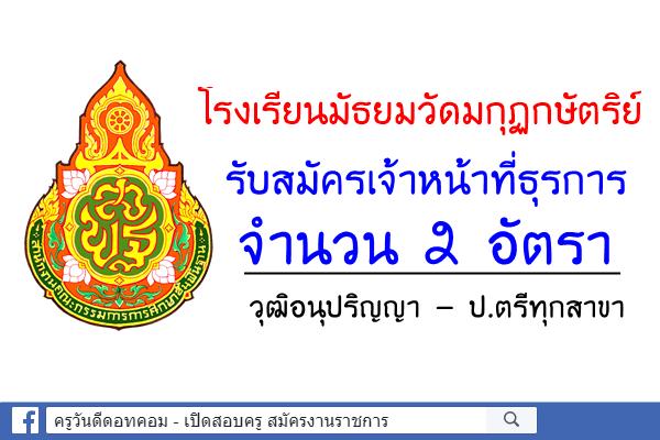 โรงเรียนมัธยมวัดมกุฏกษัตริย์ รับสมัครเจ้าหน้าที่ธุรการ จำนวน 2 อัตรา บัดนี้-17ส.ค.61