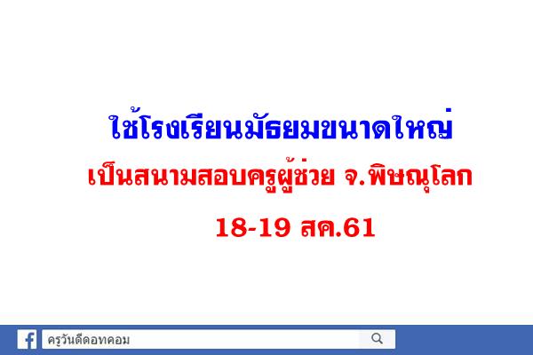 ใช้โรงเรียนมัธยมขนาดใหญ่เป็นสนามสอบครูผู้ช่วยจ.พิษณุโลก 18-19 สค.61