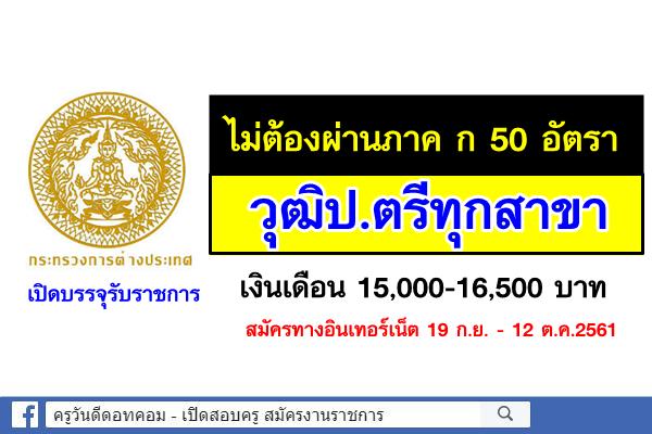 ไม่ต้องผ่านภาค ก กระทรวงการต่างประเทศ เปิดบรรจุรับราชการ วุฒิป.ตรีทุกสาขา 50 อัตรา