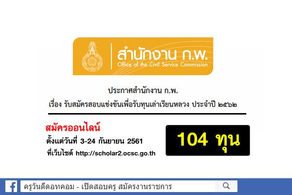 สำนักงาน ก.พ.รับสมัครสอบแข่งขันเพื่อรับทุนรัฐบาลฯ ประจำปี 2562 จำนวน 104 ทุน
