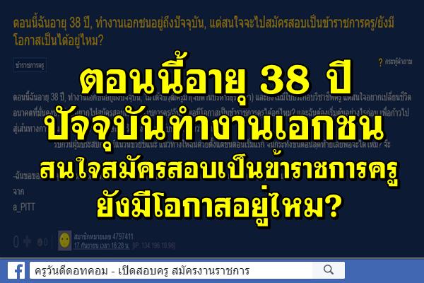 อายุ38ปี ทำงานเอกชนอยู่ สนใจสมัครเป็นข้าราชการครู/ยังมีโอกาสอยู่ไหม?