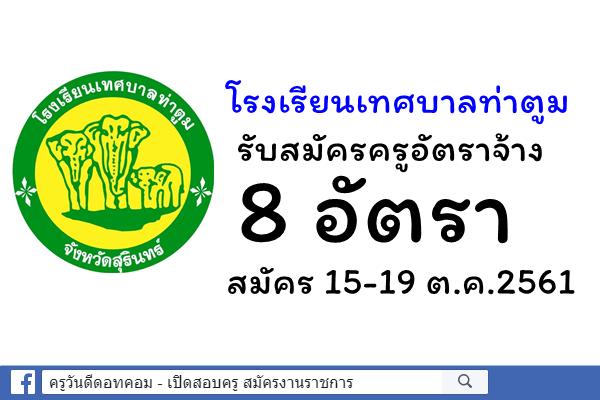 โรงเรียนเทศบาลท่าตูม รับสมัครครูอัตราจ้าง 8 อัตรา สมัคร 15-19 ต.ค.2561