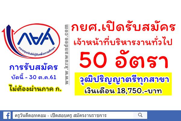 กยศ.เปิดรับสมัครเจ้าหน้าที่บริหารงานทั่วไป 50 อัตรา วุฒิปริญญาตรีทุกสาขา เงินเดือน18,750.-บาท