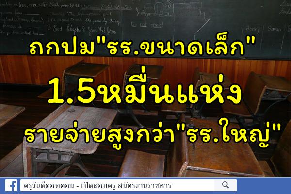 ถกปม"รร.ขนาดเล็ก"1.5หมื่นแห่ง รายจ่ายสูงกว่า"รร.ใหญ่"