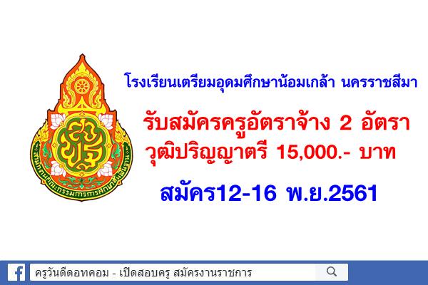 โรงเรียนเตรียมอุดมศึกษาน้อมเกล้า นครราชสีมา รับสมัครครู 2 อัตรา สมัคร12-16พ.ย.2561