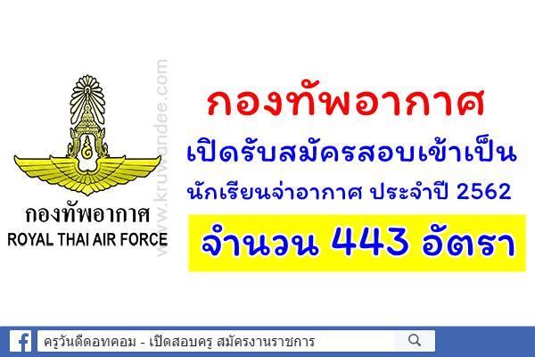 กองทัพอากาศ และโรงเรียนจ่าอากาศ  เปิดรับสมัครสอบเข้าเป็น นักเรียนจ่าอากาศ ประจำปี 2562  จำนวน 443 อัตรา