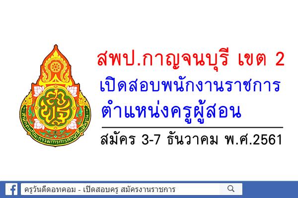 สพป.กาญจนบุรี เขต 2 เปิดสอบพนักงานราชการ ตำแหน่งครูผู้สอน สมัคร3-7ธ.ค.2561