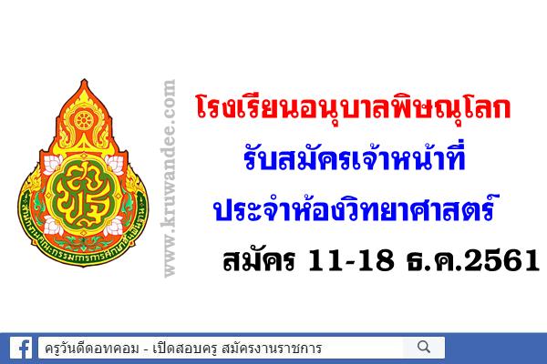 โรงเรียนอนุบาลพิษณุโลก รับสมัครเจ้าหน้าที่ประจำห้องวิทยาศาสตร์ สมัคร 11-18 ธ.ค.2561