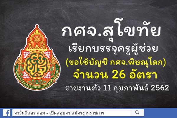 กศจ.สุโขทัย เรียกบรรจุครูผู้ช่วย(ขอใช้บัญชี กศจ.พิษณุโลก) 26 อัตรา - รายงานตัว 11 กุมภาพันธ์ 2562 