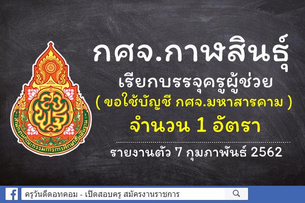 กศจ.กาฬสินธุ์ ขอใช้บัญชีครูผู้ช่วย กศจ.มหาสารคาม 1 อัตรา - รายงานตัวบรรจุวันที่ 7 กุมภาพันธ์ 2562