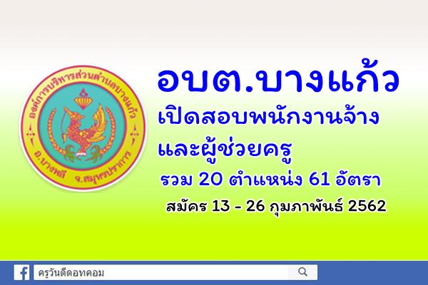 อบต.บางแก้ว เปิดสอบพนักงานจ้างและผู้ช่วยครู รวม 20 ตำแหน่ง 61 อัตรา สมัคร 13 - 26 กุมภาพันธ์ 2562