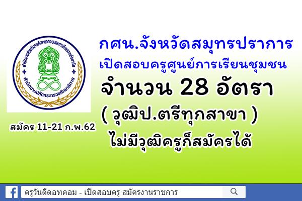 กศน.จังหวัดสมุทรปราการ เปิดสอบครูศูนย์การเรียนชุมชน 28 อัตรา (วุฒิป.ตรีทุกสาขา) สมัคร11-21ก.พ.62