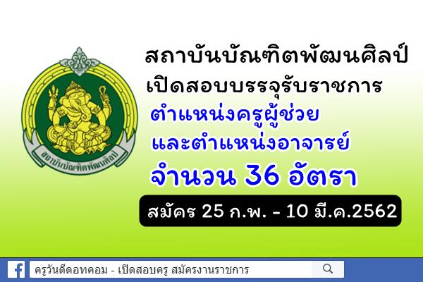 สถาบันบัณฑิตพัฒนศิลป์ เปิดสอบบรรจุครูผู้ช่วยและอาจารย์ 36 อัตรา (สมัคร 25 ก.พ. - 10 มี.ค.2562)