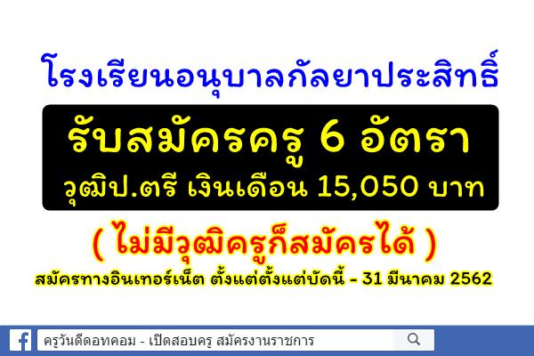 โรงเรียนอนุบาลกัลยาประสิทธิ์ รับสมัครครู 6 อัตรา วุฒิป.ตรี เงินเดือน 15,050บ. (ไม่มีวุฒิครูก็สมัครได้)