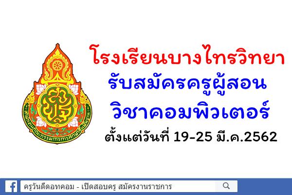 โรงเรียนบางไทรวิทยา รับสมัครครูผู้สอนวิชาคอมพิวเตอร์ ตั้งแต่วันที่ 19-25 มี.ค.2562