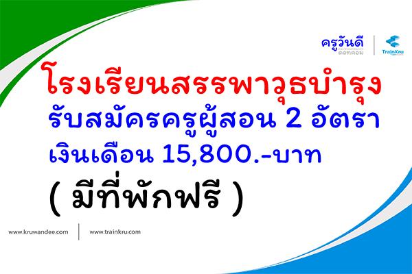 โรงเรียนสรรพาวุธบำรุง รับสมัครครูผู้สอน 2 อัตรา เงินเดือน 15,800.-บาท (มีที่พักฟรี)