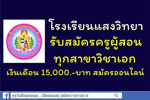 โรงเรียนแสงวิทยา รับสมัครครูทุกสาขาวิชาเอก เงินเดือน 15,000.-บาท สมัครออนไลน์