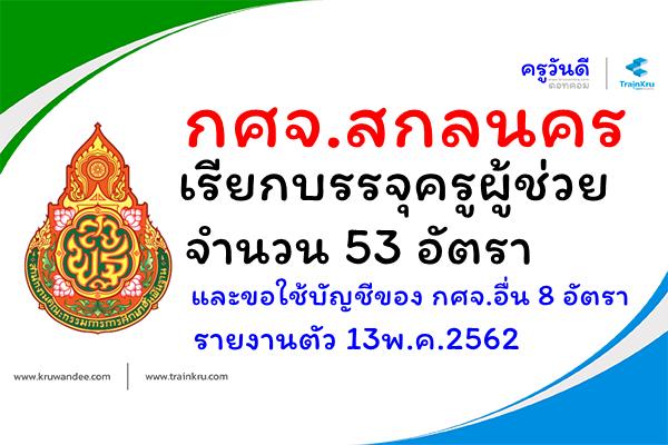 กศจ.สกลนคร เรียกบรรจุครูผู้ช่วย 53 อัตรา และขอใช้บัญชีอื่น 8 อัตรา - รายงานตัว 13พ.ค.2562