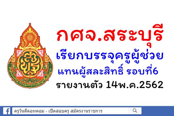 กศจ.สระบุรี เรียกบรรจุครูผู้ช่วย แทนผู้สละสิทธิ์ รอบที่6 - รายงานตัว 14พ.ค.2562