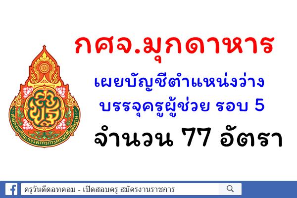 กศจ.มุกดาหาร เผยบัญชีตำแหน่งว่าง บรรจุครูผู้ช่วย รอบ 5 จำนวน 77 อัตรา