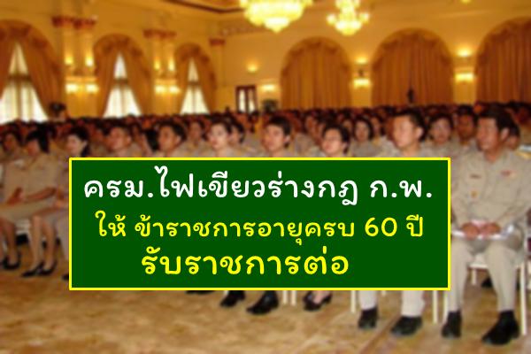 ครม.ไฟเขียวร่างกฎ ก.พ.ให้ ขรก.อายุครบ60ปีรับราชการต่อ