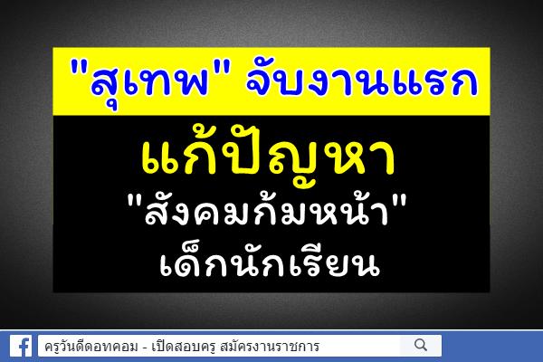 "สุเทพ"จับงานแรก แก้ปัญหา "สังคมก้มหน้า"เด็กนักเรียน