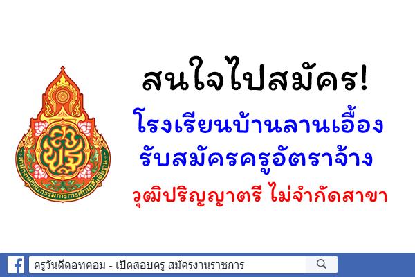 สนใจไปสมัคร! โรงเรียนบ้านลานเอื้อง รับสมัครครูอัตราจ้าง วุฒิปริญญาตรีทุกสาขา