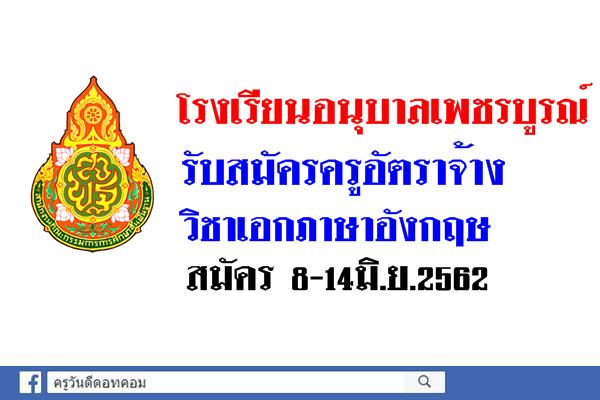 โรงเรียนอนุบาลเพชรบูรณ์ รับสมัครครูอัตราจ้าง วิชาเอกภาษาอังกฤษ สมัคร 8-14มิ.ย.2562