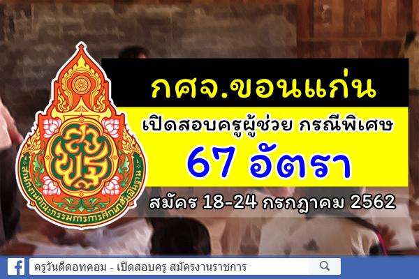 กศจ.ขอนแก่น ประกาศรับสมัครสอบครูผู้ช่วย กรณีพิเศษ ปีพ.ศ.2562 จำนวน 67 อัตรา สมัคร 18-24 ก.ค.2562