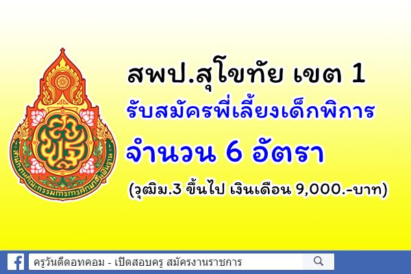 สพป.สุโขทัย เขต 1 รับสมัครพี่เลี้ยงเด็กพิการ 6 อัตรา (วุฒิม.3 ขึ้นไปเงินเดือน 9,000.-บาท)