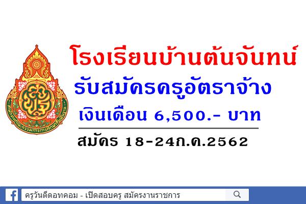 โรงเรียนบ้านต้นจันทน์ รับสมัครครูอัตราจ้าง เงินเดือน 6,500.- บาท สมัคร 18-24ก.ค.2562