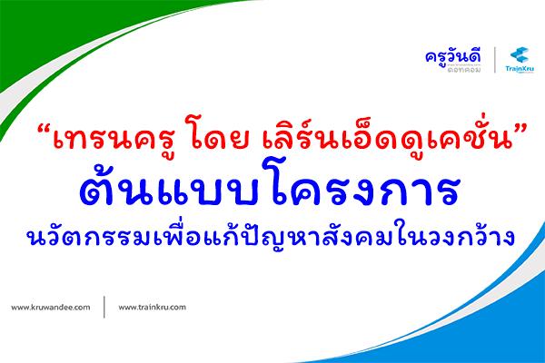 “เทรนครู โดย เลิร์นเอ็ดดูเคชั่น” ต้นแบบโครงการนวัตกรรมเพื่อแก้ปัญหาสังคมในวงกว้าง