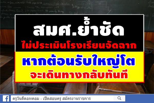 สมศ.ย้ำชัดไม่ประเมินโรงเรียนจัดฉาก หากพบพฤติกรรมการต้อนรับใหญ่โต จะเดินทางกลับทันที