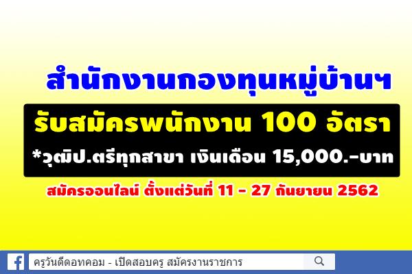 โอกาสดีๆ มาแล้ว สำนักงานกองทุนหมู่บ้านฯ รับสมัครพนักงาน 100 อัตรา *วุฒิป.ตรีทุกสาขา เงินเดือน 15,000.-บาท