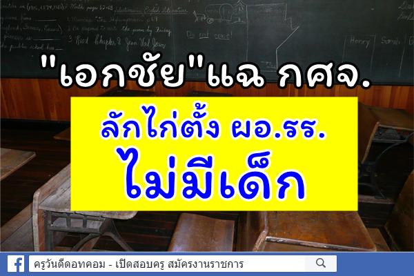 "เอกชัย"แฉ กศจ.ลักไก่ตั้ง ผอ.รร.ไม่มีเด็ก