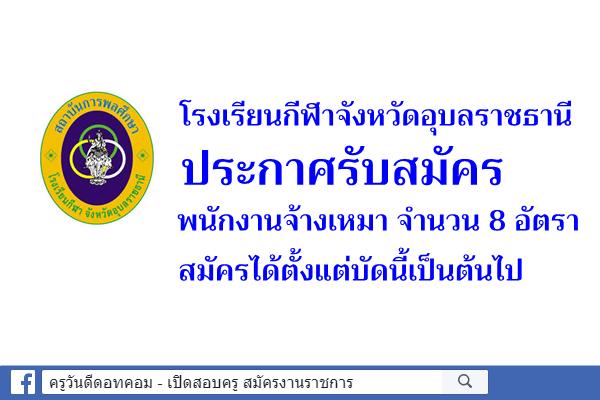 โรงเรียนกีฬาจังหวัดอุบลราชธานี ประกาศรับสมัครพนักงานจ้างเหมา จำนวน 8 อัตรา