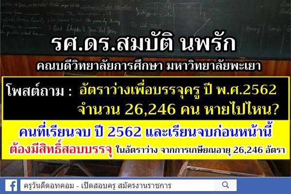 รศ.ดร.สมบัติ นพรัก คณบดีฯ ม.พะเยา โพสต์ อัตราว่างเพื่อบรรจุครู ปี พ.ศ.2562 จำนวน 26,246 คน หายไปไหน?