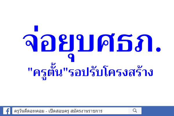 จ่อยุบศธภ."ครูตั้น"รอปรับโครงสร้าง