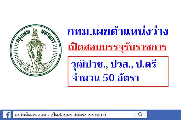 กทม.เผยตำแหน่งว่าง เปิดสอบบรรจุรับราชการ 50 อัตรา เร็วๆ นี้