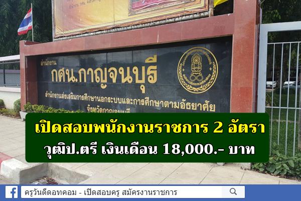 สำนักงานกศน.จังหวัดกาญจนบุรี เปิดสอบพนักงานราชการ จำนวน 2 อัตรา สมัคร 11-17 ธันวาคม 2562