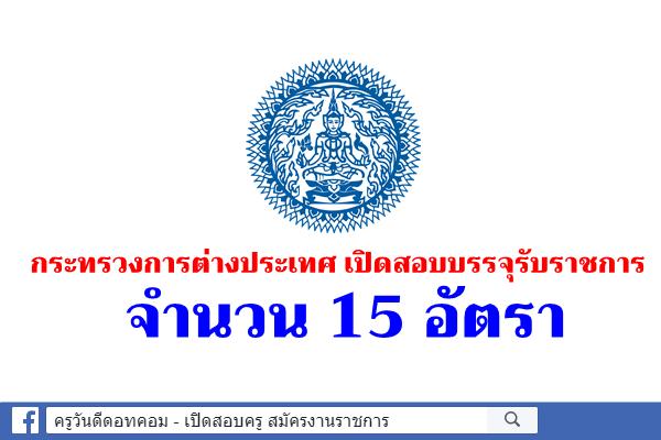 กระทรวงการต่างประเทศ เปิดสอบบรรจุรับราชการ 15 อัตรา (เงินเดือน 11,500 - 12,650 บาท)