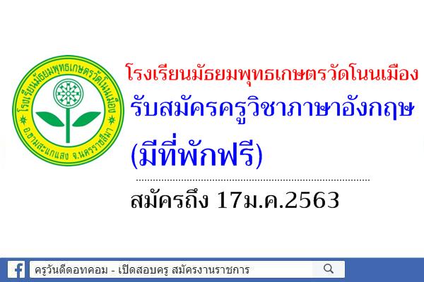 โรงเรียนมัธยมพุทธเกษตรวัดโนนเมือง รับสมัครครูวิชาภาษาอังกฤษ (มีที่พักฟรี) สมัครถึง 17ม.ค.63