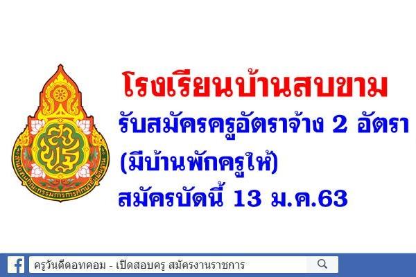 โรงเรียนบ้านสบขาม รับสมัครครูอัตราจ้าง จำนวน 2 อัตรา (มีบ้านพักครูให้) สมัครบัดนี้ 13ม.ค.63