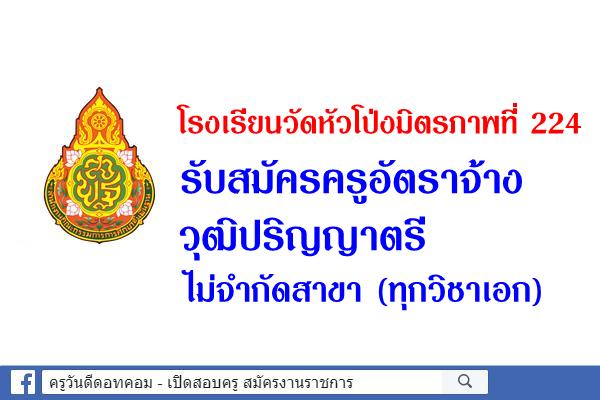 โรงเรียนวัดหัวโป่งมิตรภาพที่ 224 รับสมัครครูอัตราจ้าง วุฒิป.ตรีไม่จำกัดสาขา