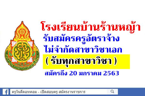โรงเรียนบ้านร้านหญ้า รับสมัครครูอัตราจ้าง ไม่จำกัดสาขาวิชาเอก (รับทุกสาขาวิชา) สมัครถึง 20 ม.ค.2563