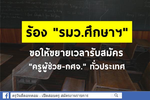 ร้อง "รมว.ศึกษาฯ" ขอให้ขยายเวลารับสมัคร "ครูผู้ช่วย-กศจ."ทั่วประเทศ