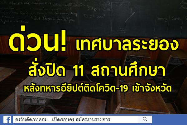 ด่วน! เทศบาลระยองสั่งปิด 11 สถานศึกษา หลังทหารอียิปต์ติดโควิด-19 เข้าจังหวัด