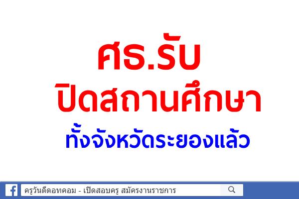 ศธ.รับปิดสถานศึกษาทั้งจังหวัดระยองแล้ว