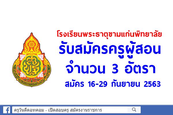 โรงเรียนพระธาตุขามแก่นพิทยาลัย รับสมัครครูผู้สอน 3 อัตรา สมัคร 16-29 กันยายน 2563