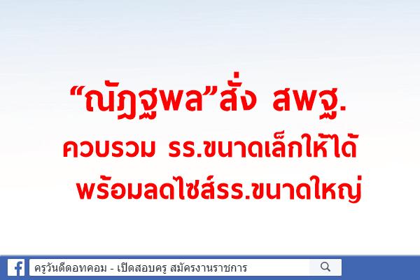 “ณัฎฐพล”สั่ง สพฐ.ควบรวมรร.ขนาดเล็กให้ได้ไม่ต้องกลัวใครขวาง พร้อมลดไซส์รร.ขนาดใหญ่ ผุดมัธยมสี่มุมเมือง